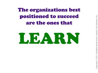 The organizations best positioned to succeed are the ones that   LEARN 