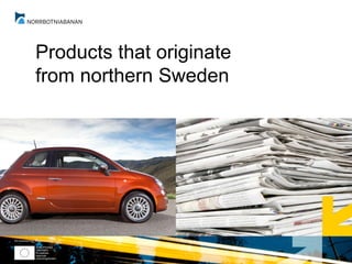 Products that originate
from northern Sweden
 