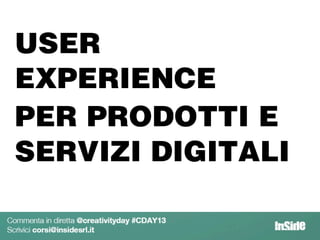 USER
EXPERIENCE
PER PRODOTTI E
SERVIZI DIGITALI
 