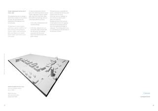 Cluster neoterziario for the city of      To meet the demands of the pro-         The park entrance is preceded by a
                                                      Cantù, Italy.                             gram, the underlying intention was to   square, overlooked by the library and
                                                                                                create a large space used as a public   research center for wood,
                                                      The proposed exercise is to design a      park, lower than street level, within   which also serves as “gateway” to
                                                      small urban complex on the outskirts      limits defined by buildings which ac-   the commercial space located
                                                      of Cantù, the area between the            commodate different activities:         below the residences.
                                                      intersection of Via Manzoni and                                                   Outside the limits of this area lies
                                                      Corso Europa.                             •	 to the north, residential and com-   a tower, placed next to the highway
                                                                                                   mercial buildings;                   axis and communicating with the
                                                      The goal was to create a complex                                                  rest of the settlement through an
                                                      public space (square or platform and      •	 to the west, along the axis con-     underpass. The building wants to act
                                                      park) served by some buildings for           necting the center of Cantù with     as a counterpoint to the bell tower of
                                                      residence, offices, small commercial         the new center, the buildings        the old town of Cantù.
                                                      fabric and infrastructure of public          associated with the service
                                                      interest (library and research center        sector and infrastructure in the
                                                      of the wood).                                public interest.
Elisa Cherubini- Un nuovo spazio pubblico per Cantù




                                                      Modello del progetto del nuovo cluster,
                                                      scala 1:500 | materiale: cartoncino
                                                      bianco e FOAM.


                                                      Model of the project,                                                                                                          Concorsi
                                                      scale 1:500 | material: white
                                                      paperboard and FOAM.                                                                                                       competitions



            38                                                                                                                                                                                  39
 