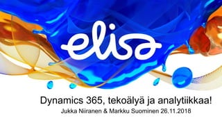 Dynamics 365, tekoälyä ja analytiikkaa!
Jukka Niiranen & Markku Suominen 26.11.2018
 
