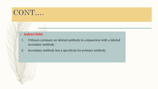 – Indirect ELISA
1. Utilized a primary un labeled antibody in conjunction with a labeled
secondary antibody .
2. Secondary antibody has a specificity for primary antibody .
 