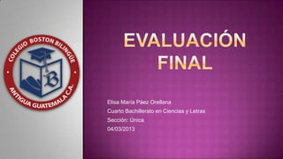 Elisa María Páez Orellana
Cuarto Bachillerato en Ciencias y Letras
Sección: Única
04/03/2013
 