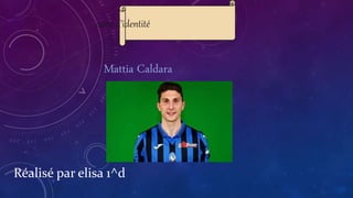 carte d’identité
Mattia Caldara
Réalisé par elisa 1^d
 