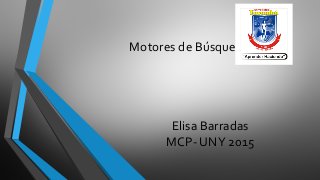 Motores de Búsqueda
Elisa Barradas
MCP- UNY 2015
 