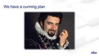 We have a cunning plan
 