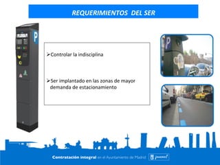 REQUERIMIENTOS 
DEL 
SER 
Ø Controlar 
la 
indisciplina 
Ø Ser 
implantado 
en 
las 
zonas 
de 
mayor 
demanda 
de 
estacionamiento 
 