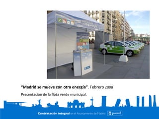 “Madrid 
se 
mueve 
con 
otra 
energía”. 
Febrero 
2008 
Presentación 
de 
la 
flota 
verde 
municipal. 
 