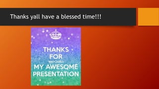 Thanks yall have a blessed time!!!
 