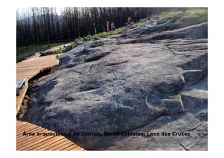 Área arqueolóxica do Tourón. Ponte Caldelas, Laxe das Cruces

 