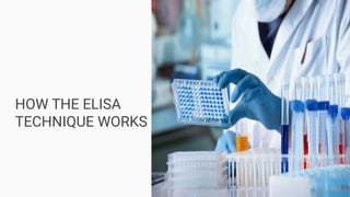 HOW THE ELISA
TECHNIQUE WORKS
 