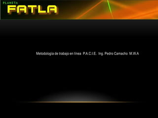                             Metodología de trabajo en línea  P.A.C.I.E.  Ing. Pedro Camacho  M.W.A