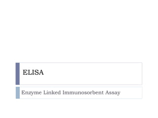 ELISA
Enzyme Linked Immunosorbent Assay
 
