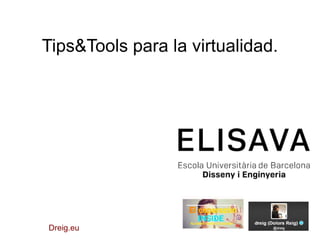 Tips&Tools para la virtualidad.
Dreig.eu
 