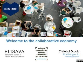 Welcome to the collaborative economy
Cristóbal Gracia
@cristobgracia
cristobalgracia.com
 