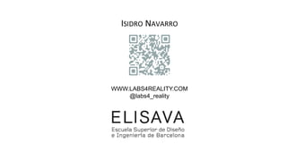 ISIDRO NAVARRO
WWW.LABS4REALITY.COM
@labs4_reality
 
