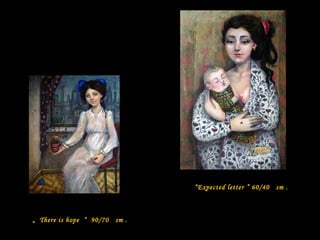 “Expected letter ” 60/40 sm .
„ There is hope “ 90/70 sm .