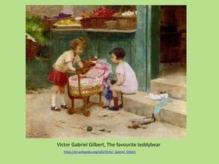 Victor Gabriel Gilbert, The favourite teddybear
https://en.wikipedia.org/wiki/Victor_Gabriel_Gilbert
 
