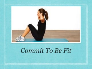 Commit To Be Fit
 