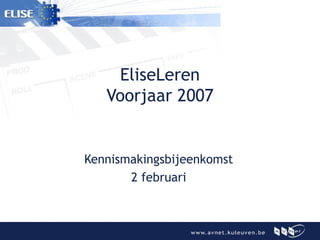 EliseLeren Voorjaar 2007 Kennismakingsbijeenkomst 2 februari 
