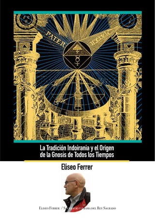 Sacrificio y Drama del Rey Sa- grado
La Tradición Indoirania y el Origen
de la Gnosis de Todos los Tiempos
Eliseo Ferrer
Eliseo Ferrer / Sacrificio y drama del Rey Sagrado
 