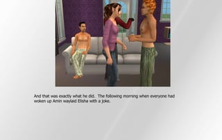 And that was exactly what he did. The following morning when everyone had
woken up Amin waylaid Elisha with a joke.
 