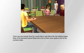 There was just enough time for a quick bite to eat before the hot tubbing began.
Most of the bachelors joined Elisha and a few of them even spoke to her at the
luncheon table.
 