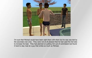 I'm sure that Micheal would have been right there with them but he was way-laid by
the secondary tub crew. They were not at all pleased that he had used the hot tubs
to increase his lead. They had planned on putting him out of commission but found
it hard to stay mad at a guy that smiles as much as Micheal.
 