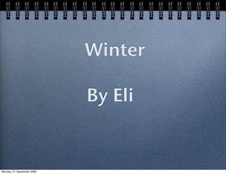 Winter

                            By Eli


Monday, 21 September 2009
 