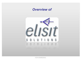 Overview of




 © 2012 ElisitSolutions
 