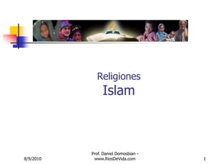8/9/2010 Prof. Daniel Domosbian - www.RiosDeVida.com 1 ReligionesIslam 