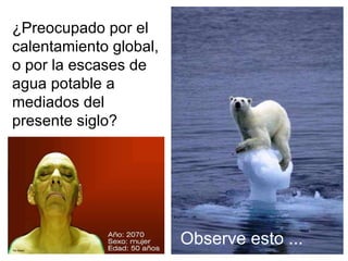 ¿Preocupado por el calentamiento global, o por la escases de agua potable a mediados del presente siglo? Observe esto ... 