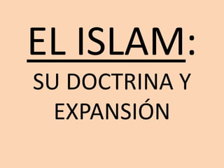 EL ISLAM:
SU DOCTRINA Y
EXPANSIÓN

 
