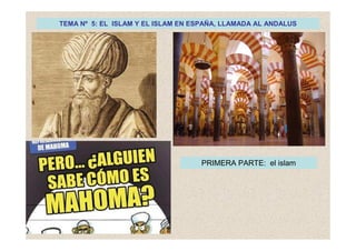 TEMA Nº 5: EL ISLAM Y EL ISLAM EN ESPAÑA, LLAMADA AL ANDALUS 
PRIMERA PARTE: el islam 
 