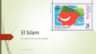 El Islam
El comienzo de una nueva religìón
Prof. Samuel Perrino Martínez.
1
 