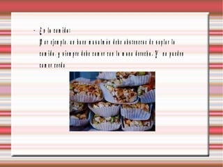 − E n la c o m id a :
  P o r e j e m p lo , u n b u e n m u s u l m á n d e b e a b s t e n e r s e d e s o p l a r l a
  c o m id a , y s ie m p re d e b e c o m e r c o n la m a n o d ere c h a . Y n o p u e d e n
  co m er cerd o
 