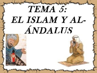 TEMA 5:
EL ISLAM Y AL-
   ÁNDALUS
 