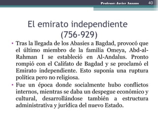 Profesor: Javier Anzano
La Península Ibérica durante el
Emirato independiente
40
 