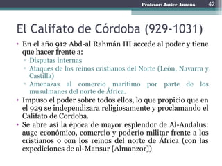 Profesor: Javier Anzano
La Península Ibérica durante la
época del Califato
42
 