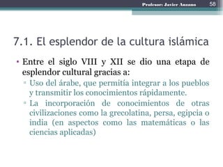 Inventos árabes
• Matemáticas
▫ Guarismos (los números)
▫ Algebra
▫ Fracciones decimales
• Astronomía
▫ Astrolabio
▫ Tablas astronómicas
• Medicina
▫ Anatomía del ojo
▫ Descubrimiento de la
circulación menor
• Agricultura
▫ Noria
▫ Muchos productos: Habas,
Garbanzos, Ciruelas, nueces,
menta, azufre…
• Química
▫ Alcohol
▫ Antisépticos
▫ Narcóticos
▫ Tintes
• Tecnología
▫ Lentes de aumento
▫ Porcelana
▫ Seda
▫ Papel
▫ Hielo artificial
▫ Molino de viento
▫ Objetos de barro
▫ Botijo
Tema 1: El Islam y Al-Andalus 58
 