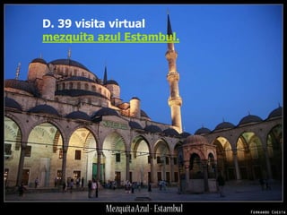 D. 39 visita virtual
mezquita azul Estambul.
 