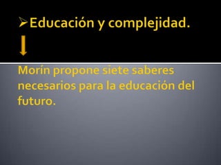 El aporte de la epistemología de la complejidad.“crear cabezas bien puestas mas que bien llenas”Paradigmas de la complejidad.Consideraciones para la formación docente.