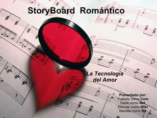 StoryBoard Romántico
La Tecnología
del Amor
Presentado por:
Yusbely como Com
Karla como Net
Elismar como Wiki
Mariela como Bit
 