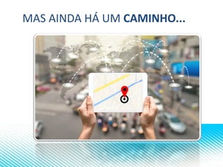 MAS AINDA HÁ UM CAMINHO...
 