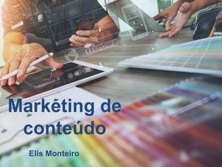 Marketing de
conteúdo
Elis Monteiro
 