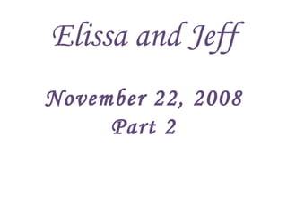 Elissa and Jeff November 22, 2008 Part 2 