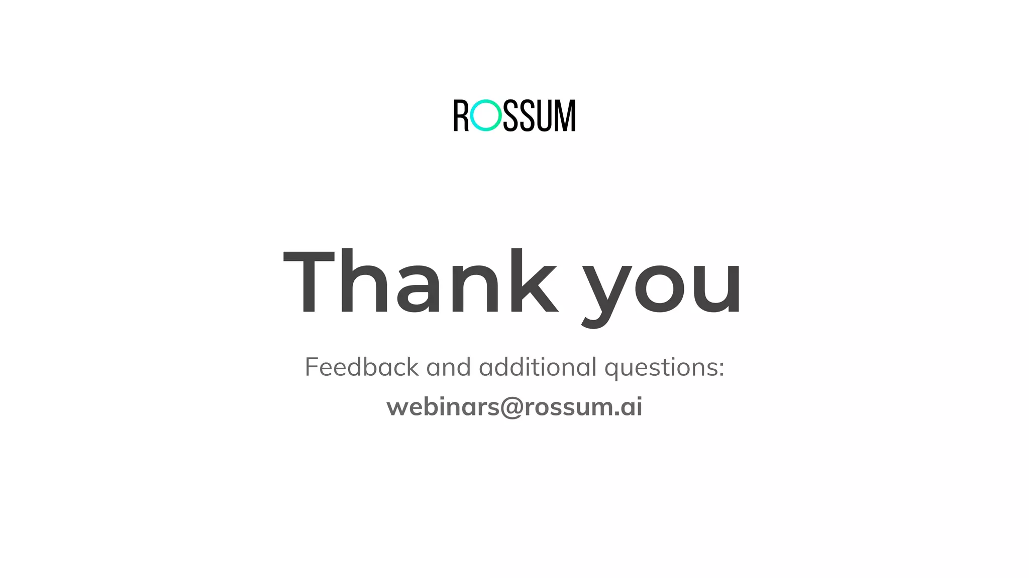 Feedback and additional questions:
webinars@rossum.ai
 