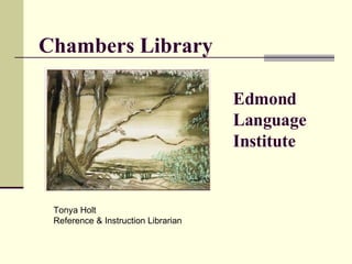 Chambers Library Edmond Language Institute Tonya Holt Reference & Instruction Librarian 