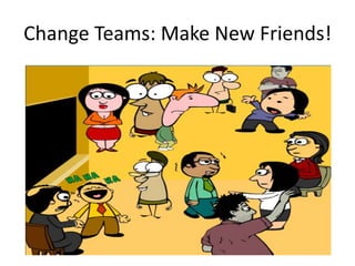 Change Teams: Make New Friends! 
 