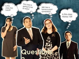 Is this
class too   Will I be a
hard?       famous poet
            someday?
                          Is this class
                          History 10?
 